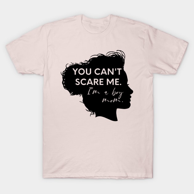 you can't scare me i'm a boy mom T-Shirt by nomadearthdesign